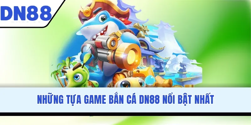 Những tựa game bắn cá nổi bật nhất