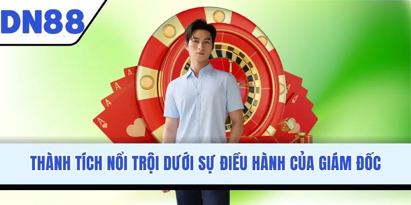 Thành tích nổi trội dưới sự điều hành của giám đốc
